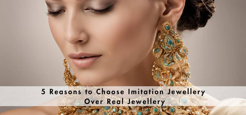 5 Reasons Why Imitation Jewelry is a Smart Investment | Affordable & Stylish